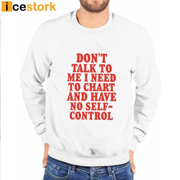 Don’t Talk To Me I Need To Chart And Have No Self-Control Shirt