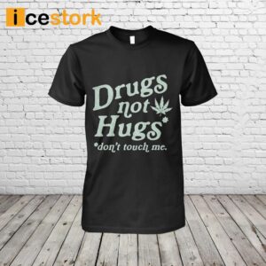 Drugs Not Hugs Don't Touch Me Shirt