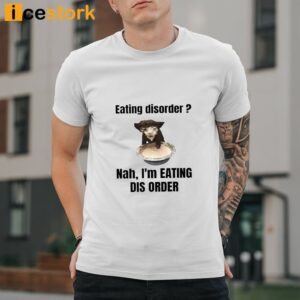 Eating Disorder Nah I'm Eating Dis Order Shirt