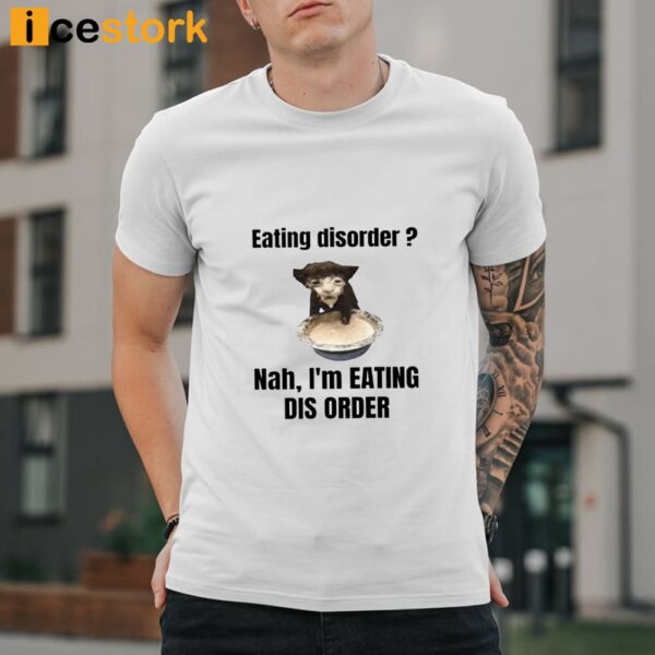 Eating Disorder Nah I’m Eating Dis Order Shirt