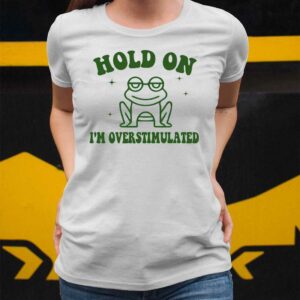 Frog Hold On I'm Overstimulated Shirt