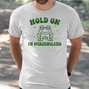 Frog Hold On I'm Overstimulated Shirt