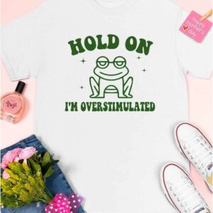 Frog Hold On I'm Overstimulated Shirt