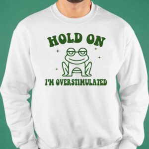 Frog Hold On I'm Overstimulated Shirt