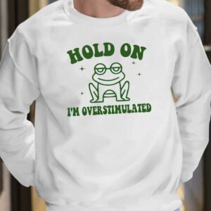 Frog Hold On I'm Overstimulated Shirt