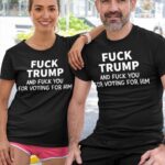 Fuck Trump And Fuck You For Voting For Him Shirt