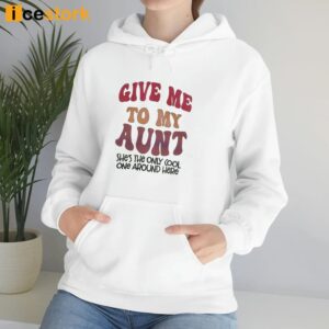 Give Me To my Aunt She's The Only Cool One Around Here Shirt