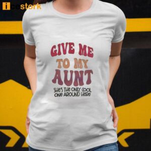 Give Me To my Aunt She's The Only Cool One Around Here Shirt