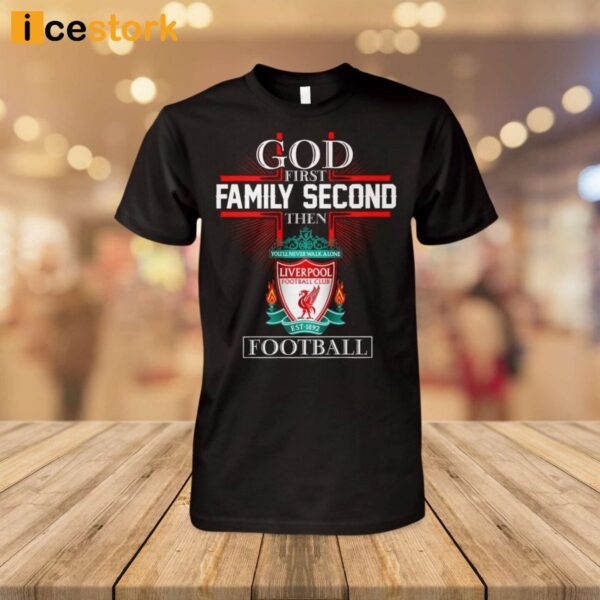 God First Family Second Then Liverpool Football Shirt
