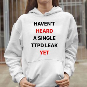 Haven't Heard A Single Ttpd Leak Yet Shirt