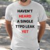 Haven’t Heard A Single Ttpd Leak Yet Shirt