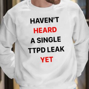 Haven't Heard A Single Ttpd Leak Yet Shirt