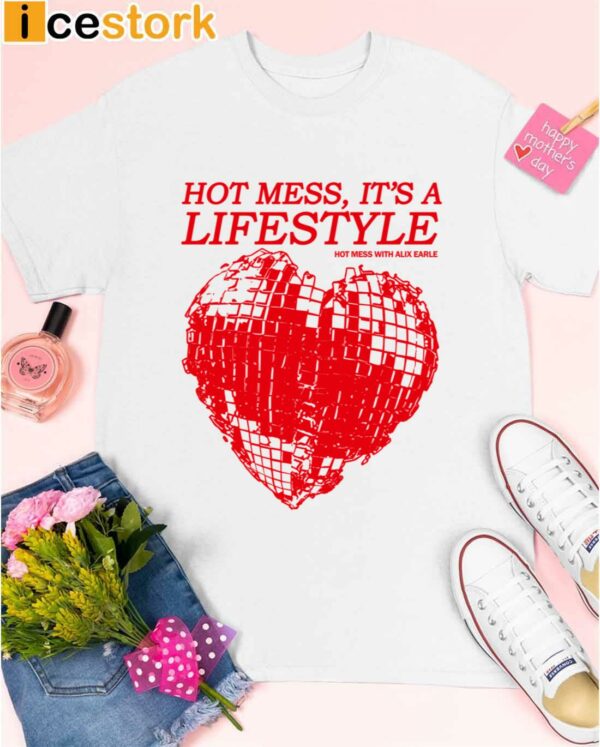 Hot Mess It’s A Lifestyle Hot Mess With Alix Earle Shirt