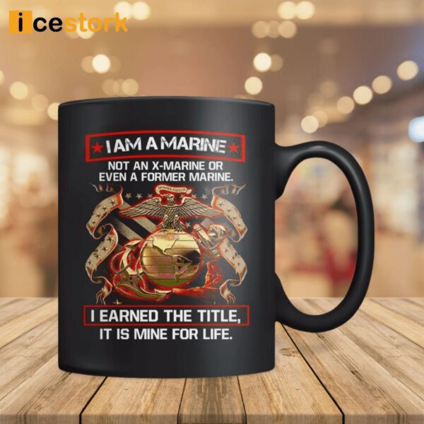 I Am A Marine Not An X-Marine Or Even A Former Marine Mug