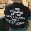 I Did Cocaine At The White House With Hunter Biden Assholes Live Forever Shirt