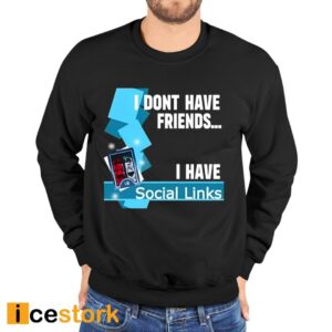 I Dont Have Friends I Have Social Links Shirt