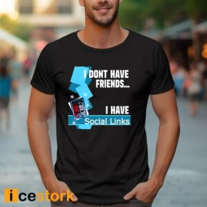 I Dont Have Friends I Have Social Links Shirt