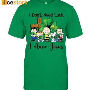 I Don't Need Luck I Have Jesus St Patrick's Day Shirt