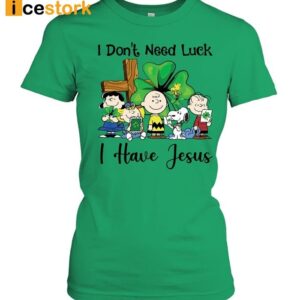 I Don't Need Luck I Have Jesus St Patrick's Day Shirt