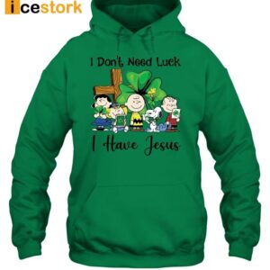 I Don't Need Luck I Have Jesus St Patrick's Day Shirt