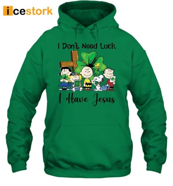 I Don’t Need Luck I Have Jesus St Patrick’s Day Shirt
