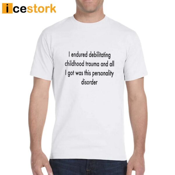 I Endured Debilitating Childhood Trauma Shirt