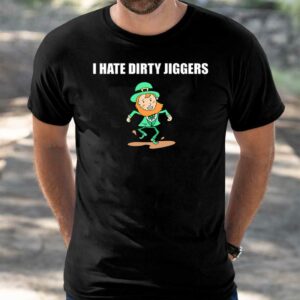 I Hate Dirty Jiggers Shirt