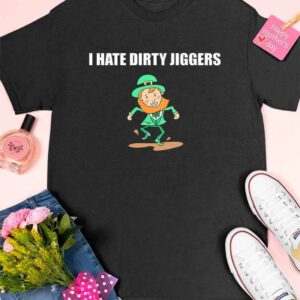 I Hate Dirty Jiggers Shirt