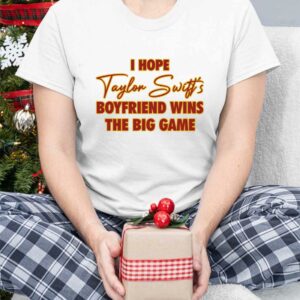 I Hope Taylor Boyfriend Wins The Big Game Shirt