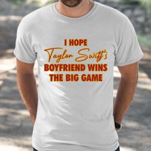 I Hope Taylor Boyfriend Wins The Big Game Shirt