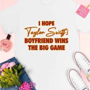 I Hope Taylor Boyfriend Wins The Big Game Shirt