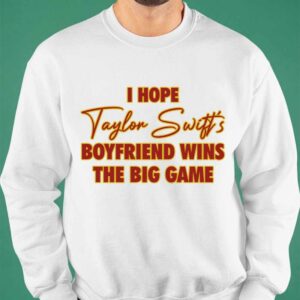 I Hope Taylor Boyfriend Wins The Big Game Shirt