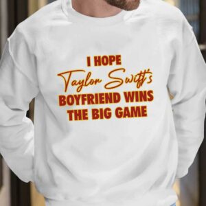 I Hope Taylor Boyfriend Wins The Big Game Shirt