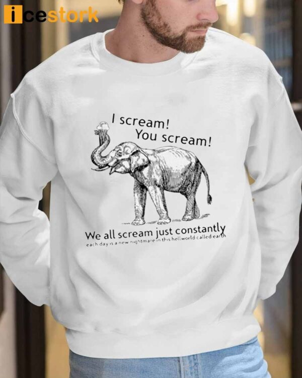 I Scream You Scream We All Scream Just Constantly Each Day Is A New Nightmare In This Hellworld Shirt