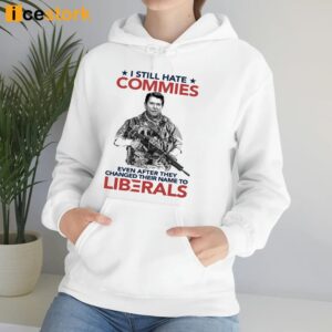 I Still Hate Commies Even After They Changed Their Name To Liberals Shirt