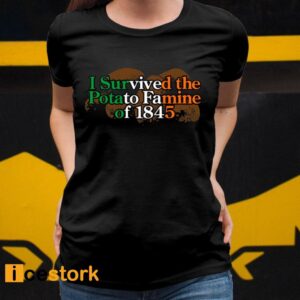 I Survived The Potato Famine Of 1845 Shirt