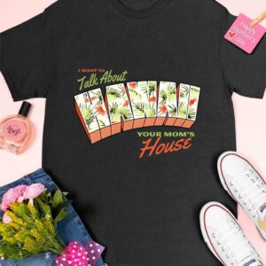 I Want To Talk About Hawaii Your Mom's House Shirt 5 10