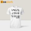 I Want You To Want Me I Need You To Need Me Id Love You Shirt