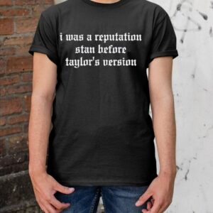 I Was A Reputation Stan Before Taylor’s Version Shirt