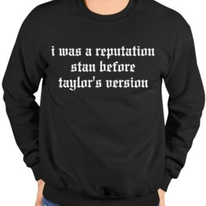 I Was A Reputation Stan Before Taylor’s Version Shirt