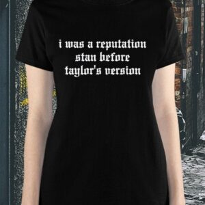 I Was A Reputation Stan Before Taylor’s Version Shirt