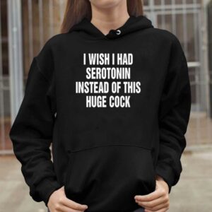 I Wish I Had Serotonin Instead Of This Huge Cock Shirt 1 1