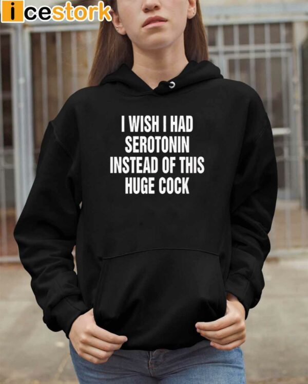 I Wish I Had Serotonin Instead Of This Huge Cock Sweatshirt