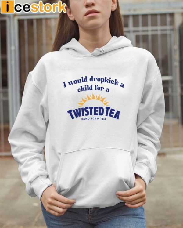 I Would Dropkick A Child For A Twisted Tea Shirt