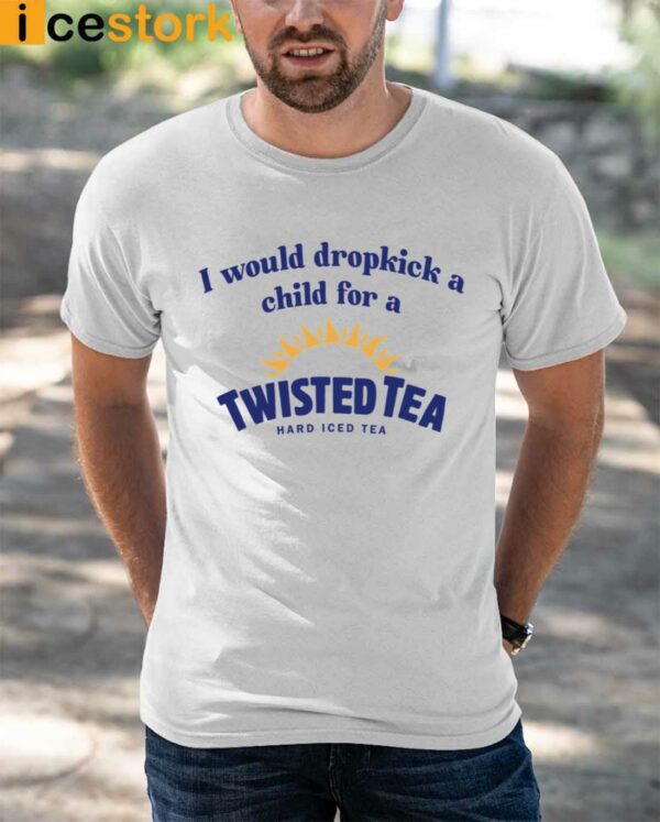 I Would Dropkick A Child For A Twisted Tea Shirt