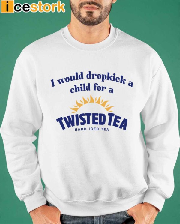 I Would Dropkick A Child For A Twisted Tea Shirt