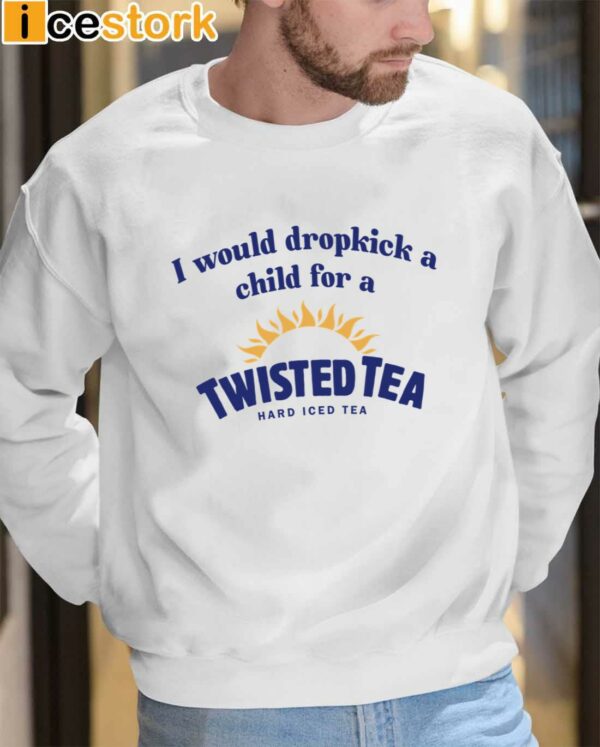 I Would Dropkick A Child For A Twisted Tea Shirt