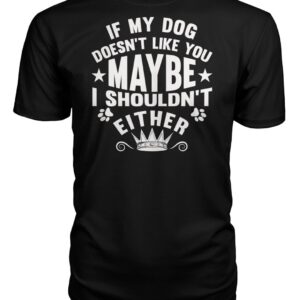 If My Dog Doesn't Like You Maybe I Shouldn't Either Shirt