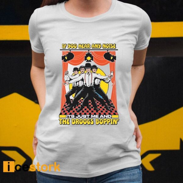 If You Hear Any Noise Its Just Me And The Droogs Boppin’ Shirt