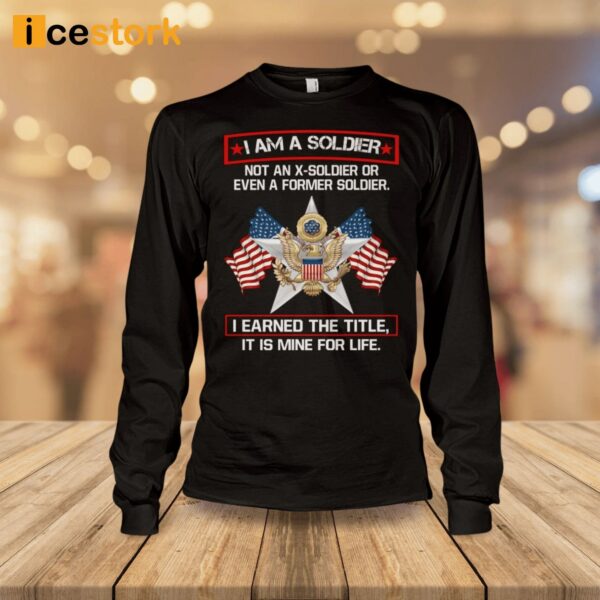 I’m A Soldier Not An X-Soldier Or Even A Former Soldier Shirt